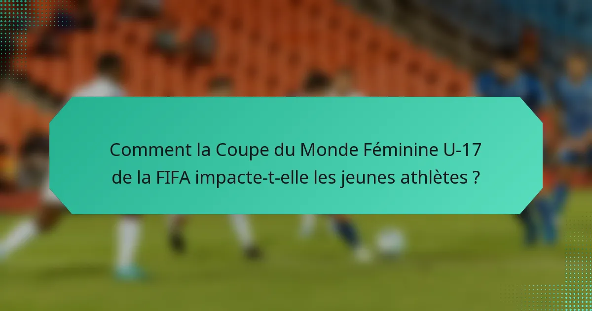 Comment la Coupe du Monde Féminine U-17 de la FIFA impacte-t-elle les jeunes athlètes ?