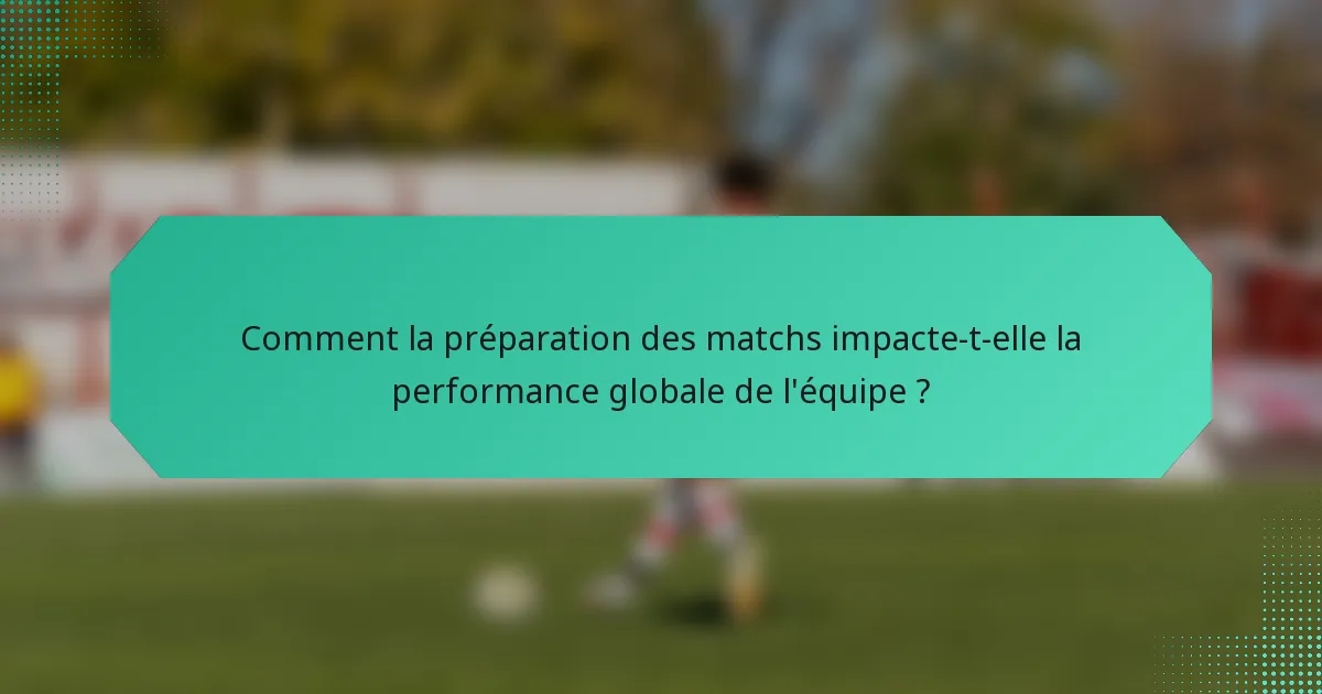 Comment la préparation des matchs impacte-t-elle la performance globale de l'équipe ?