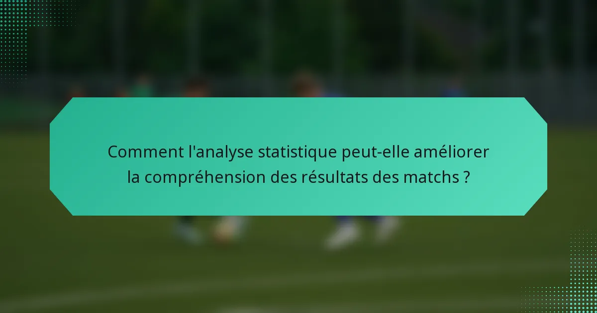 Comment l'analyse statistique peut-elle améliorer la compréhension des résultats des matchs ?