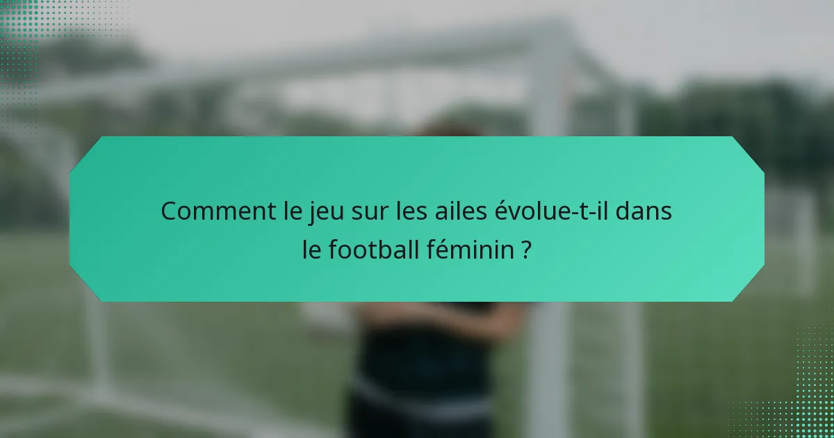 Comment le jeu sur les ailes évolue-t-il dans le football féminin ?