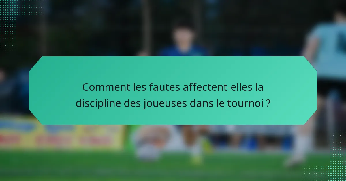 Comment les fautes affectent-elles la discipline des joueuses dans le tournoi ?