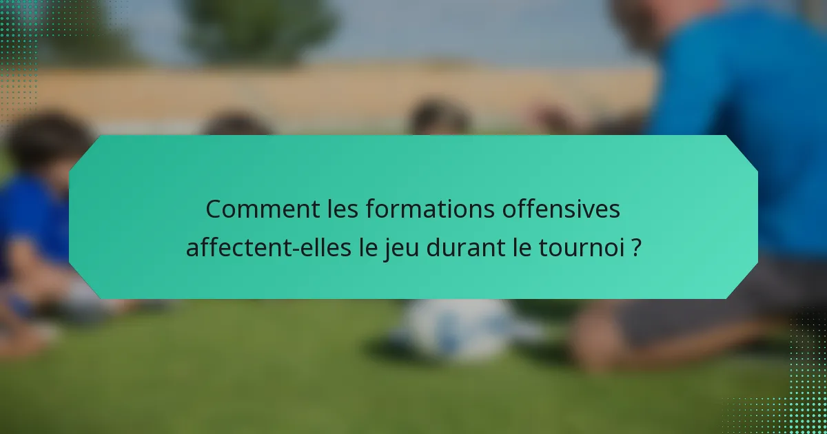 Comment les formations offensives affectent-elles le jeu durant le tournoi ?