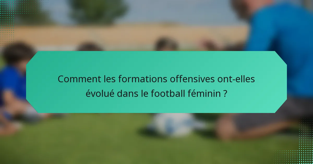 Comment les formations offensives ont-elles évolué dans le football féminin ?
