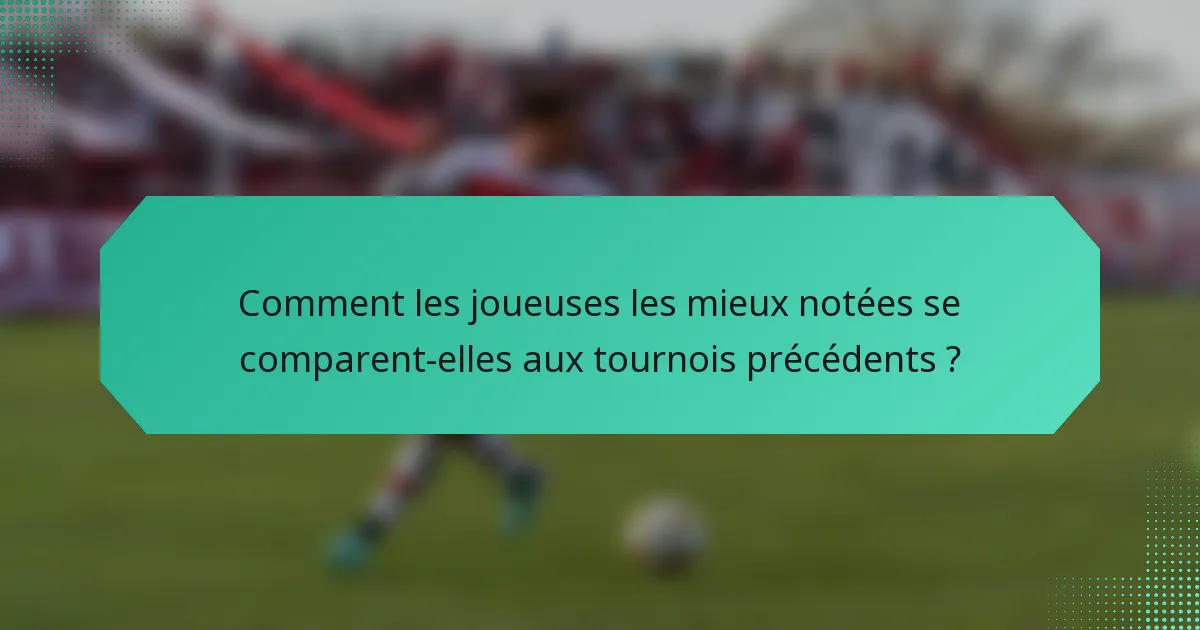 Comment les joueuses les mieux notées se comparent-elles aux tournois précédents ?