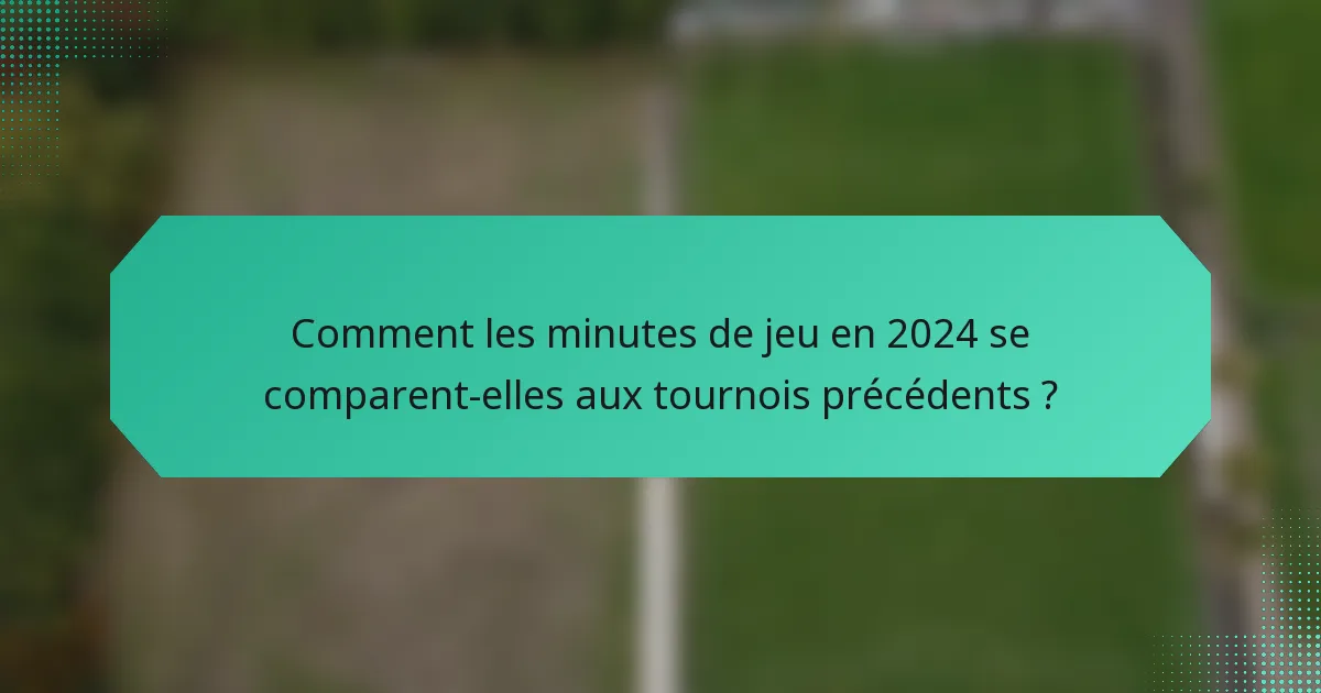 Comment les minutes de jeu en 2024 se comparent-elles aux tournois précédents ?