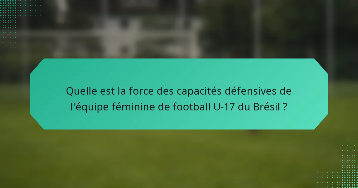 Quelle est la force des capacités défensives de l'équipe féminine de football U-17 du Brésil ?