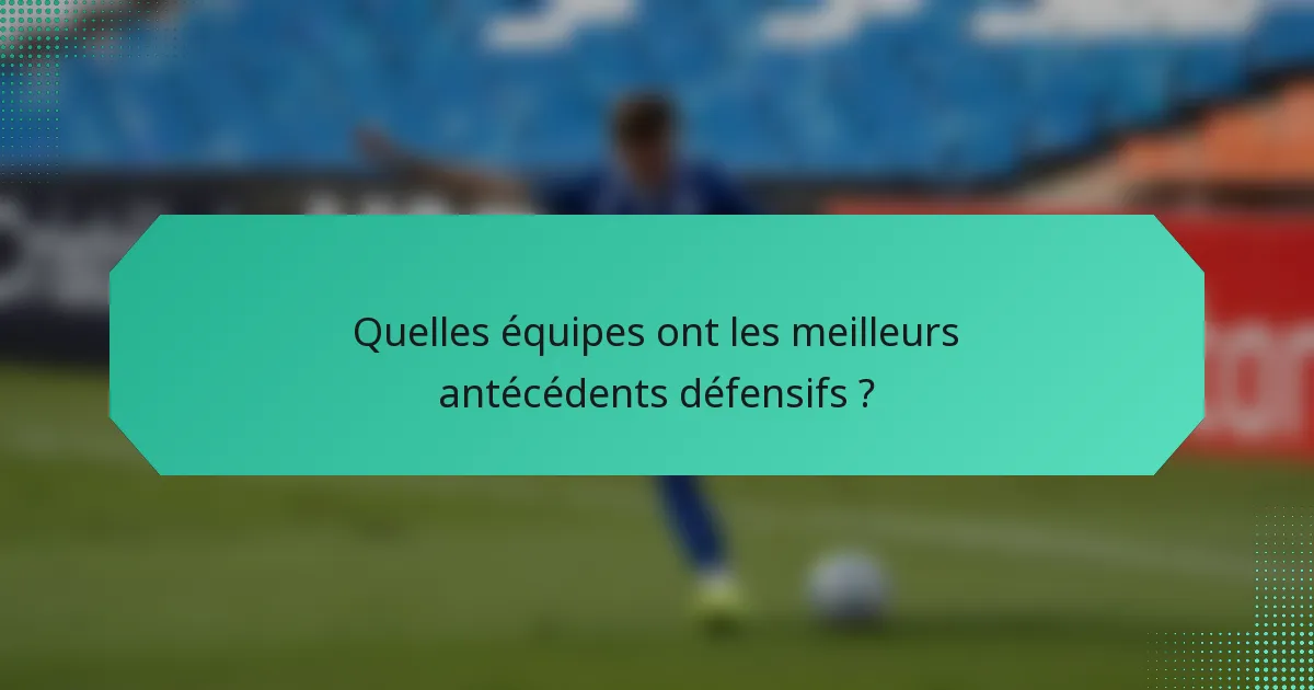 Quelles équipes ont les meilleurs antécédents défensifs ?