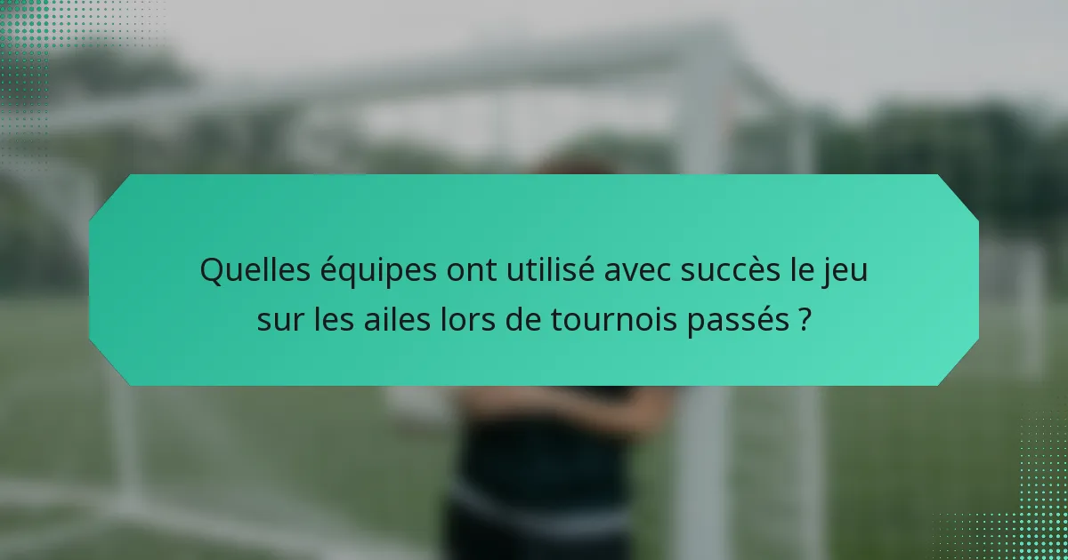 Quelles équipes ont utilisé avec succès le jeu sur les ailes lors de tournois passés ?