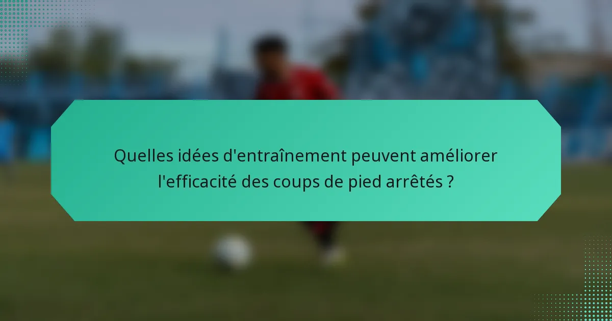 Quelles idées d'entraînement peuvent améliorer l'efficacité des coups de pied arrêtés ?