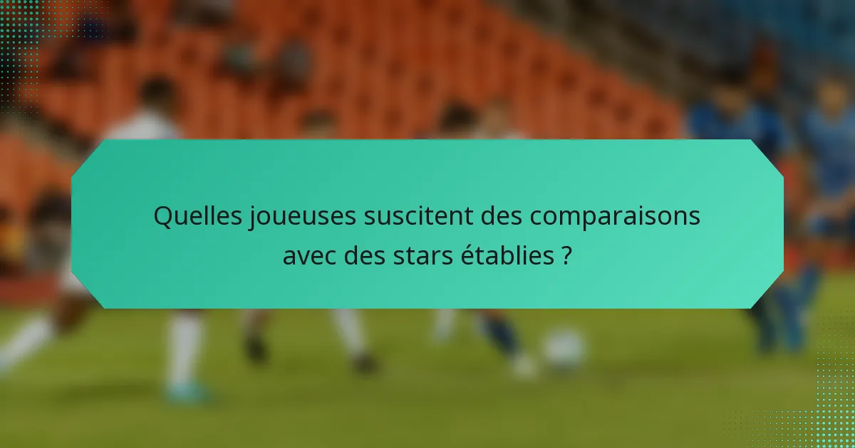 Quelles joueuses suscitent des comparaisons avec des stars établies ?