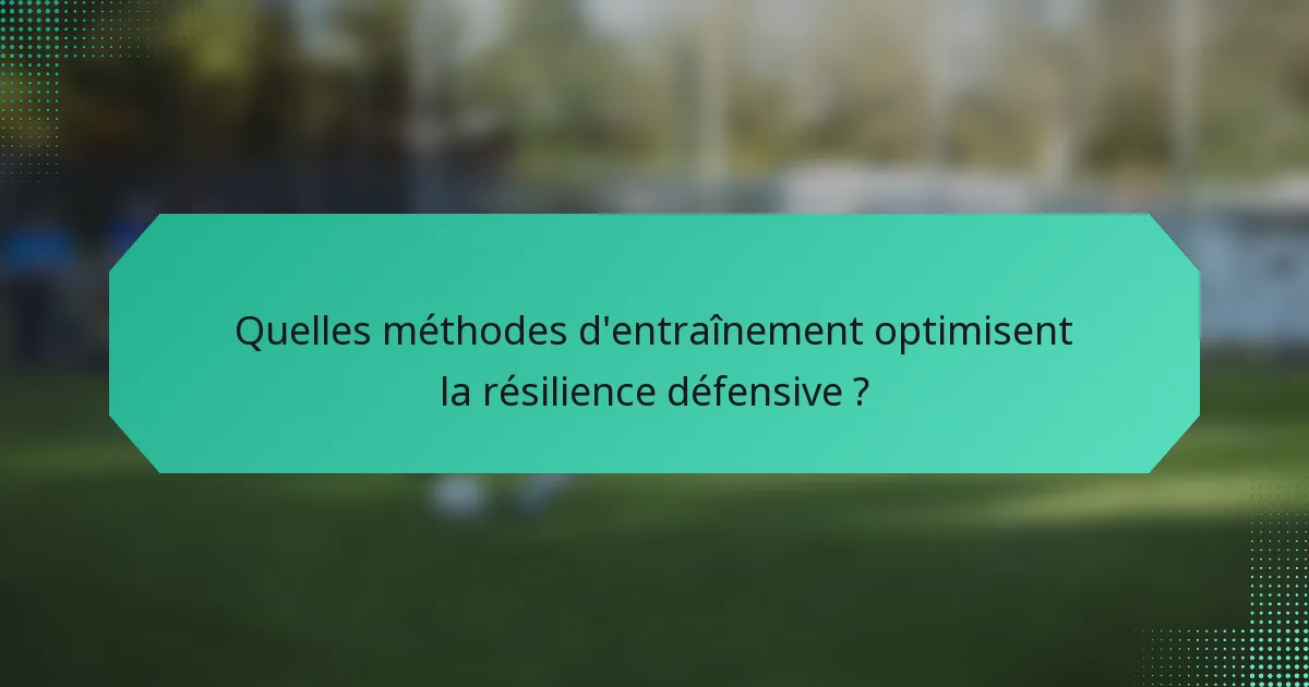 Quelles méthodes d'entraînement optimisent la résilience défensive ?