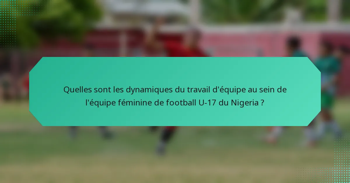 Quelles sont les dynamiques du travail d'équipe au sein de l'équipe féminine de football U-17 du Nigeria ?