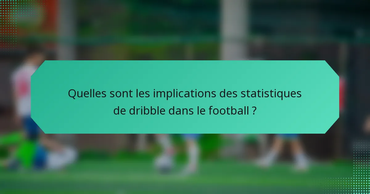 Quelles sont les implications des statistiques de dribble dans le football ?