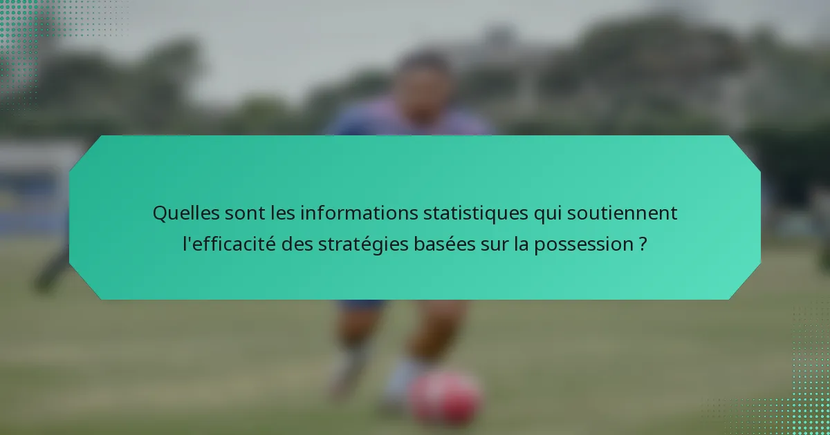Quelles sont les informations statistiques qui soutiennent l'efficacité des stratégies basées sur la possession ?