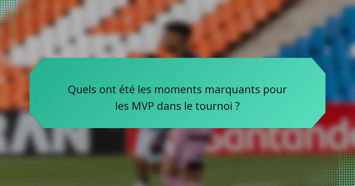 Quels ont été les moments marquants pour les MVP dans le tournoi ?