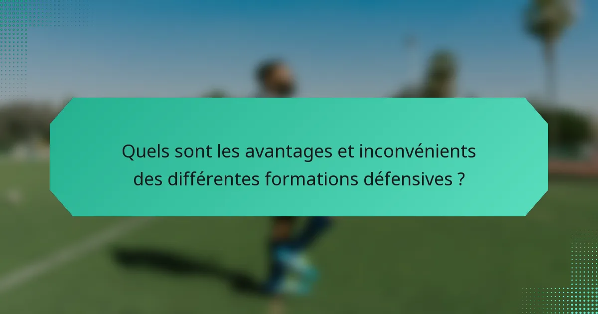 Quels sont les avantages et inconvénients des différentes formations défensives ?